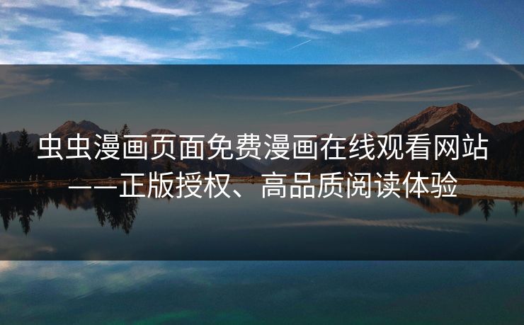 虫虫漫画页面免费漫画在线观看网站——正版授权、高品质阅读体验 虫虫漫画页面免费漫画在线观看网站——正版授权、高品质阅读体验